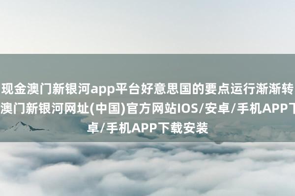 现金澳门新银河app平台好意思国的要点运行渐渐转向欧洲-澳门新银河网址(中国)官方网站IOS/安卓/手机APP下载安装